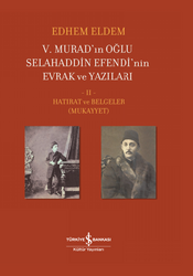 Edhem Eldem - 5. Murad’ın Oğlu Selahaddin Efendi’nin Evrak ve Yazıları  Edhem Eldem - 5. Murad’ın Oğlu Selahaddin Efendi’nin Evrak ve Yazıları