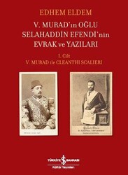 Edhem Eldem - 5. Murad’ın Oğlu Selahaddin Efendi’nin Evrak ve Yazıları Edhem Eldem - 5. Murad’ın Oğlu Selahaddin Efendi’nin Evrak ve Yazıları