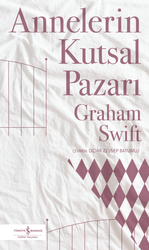 Graham Swift - Annelerin Kutsal Pazarı Graham Swift - Annelerin Kutsal Pazarı