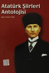 Uğur Kemal Yiğit - Atatürk Şiirleri Antolojisi Uğur Kemal Yiğit - Atatürk Şiirleri Antolojisi