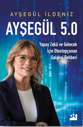 Ayşegül İldeniz - Ayşegül 5.0 Yapay Zekâ ve Gelecek İçin Otostopçunun Galaksi Rehberi Ayşegül İldeniz - Ayşegül 5.0 Yapay Zekâ ve Gelecek İçin Otostopçunun Galaksi Rehberi