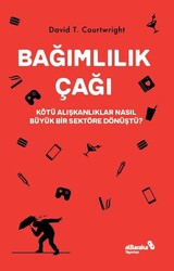 David T. Courtwright - Bağımlılık Çağı – Kötü Alışkanlıklar Nasıl Büyük Bir Sektöre Dönüştü? David T. Courtwright - Bağımlılık Çağı – Kötü Alışkanlıklar Nasıl Büyük Bir Sektöre Dönüştü?