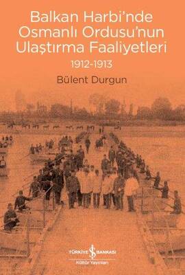 Balkan Harbi’nde Osmanlı Ordusu’nun Ulaştırma Faaliyetleri