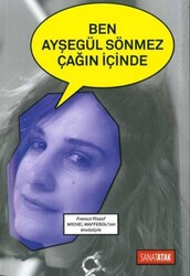 Ayşegül Sönmez - Ben Ayşegül Sönmez Çağın İçinde Ayşegül Sönmez - Ben Ayşegül Sönmez Çağın İçinde
