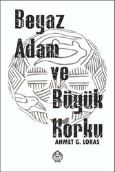 Ahmet G. Loras - Beyaz Adam ve Büyük Korku Ahmet G. Loras - Beyaz Adam ve Büyük Korku