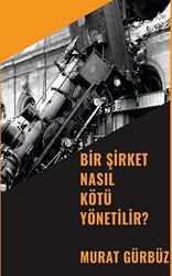 Murat Gürbüz - Bir Şirket Nasıl Kötü Yönetilir? Murat Gürbüz - Bir Şirket Nasıl Kötü Yönetilir?