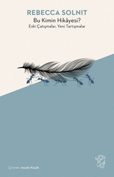 Rebecca Solnit - Bu Kimin Hikayesi? Eski Çatışmalar, Yeni Tartışmalar Rebecca Solnit - Bu Kimin Hikayesi? Eski Çatışmalar, Yeni Tartışmalar