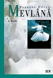 A. Kadir - Bugünün Diliyle Mevlana A. Kadir - Bugünün Diliyle Mevlana