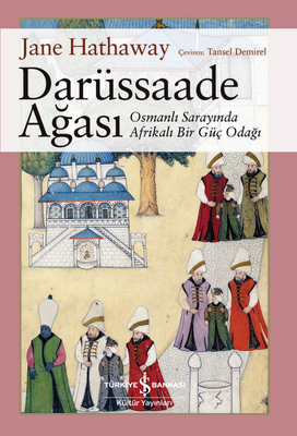 Darüssaade Ağası - Osmanlı Sarayında Afrikalı Bir Güç Odağı