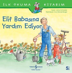 Liane Schneider - Elif Babasına Yardım Ediyor - İlk Okuma Kitabım Liane Schneider - Elif Babasına Yardım Ediyor - İlk Okuma Kitabım