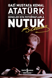 Mustafa Kemal Atatürk - Gençler İçin Fotoğraflarla Nutuk Mustafa Kemal Atatürk - Gençler İçin Fotoğraflarla Nutuk