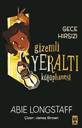 Abie Longstaff - Gizemli Yeraltı Kütüphanesi 3 - Gece Hırsızı Abie Longstaff - Gizemli Yeraltı Kütüphanesi 3 - Gece Hırsızı