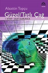 Alaattin Topçu - Güzel Tatlı Çağ-1.Kitap Saat Durunca Alaattin Topçu - Güzel Tatlı Çağ-1.Kitap Saat Durunca