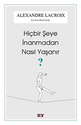 Alexandre Lacroix - Hiçbir Şeye İnanmadan Nasıl Yaşanır? Alexandre Lacroix - Hiçbir Şeye İnanmadan Nasıl Yaşanır?