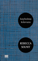 Rebecca Solnit - Kaybolma Kılavuzu Rebecca Solnit - Kaybolma Kılavuzu