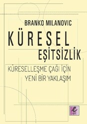 Branko Milanovic - Küresel Eşitsizlik: Küreselleşme Çağı İçin Yeni Bir Yaklaşım Branko Milanovic - Küresel Eşitsizlik: Küreselleşme Çağı İçin Yeni Bir Yaklaşım