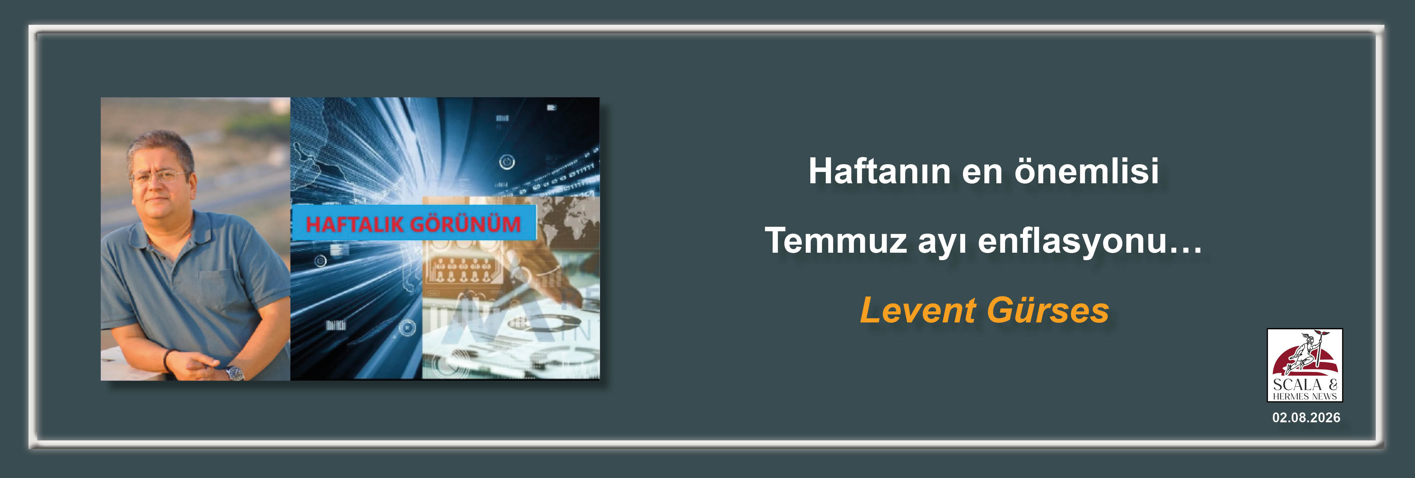 levent-gurses-haftanin-en-onemlisi-temmuz-ayi-enflasyonu