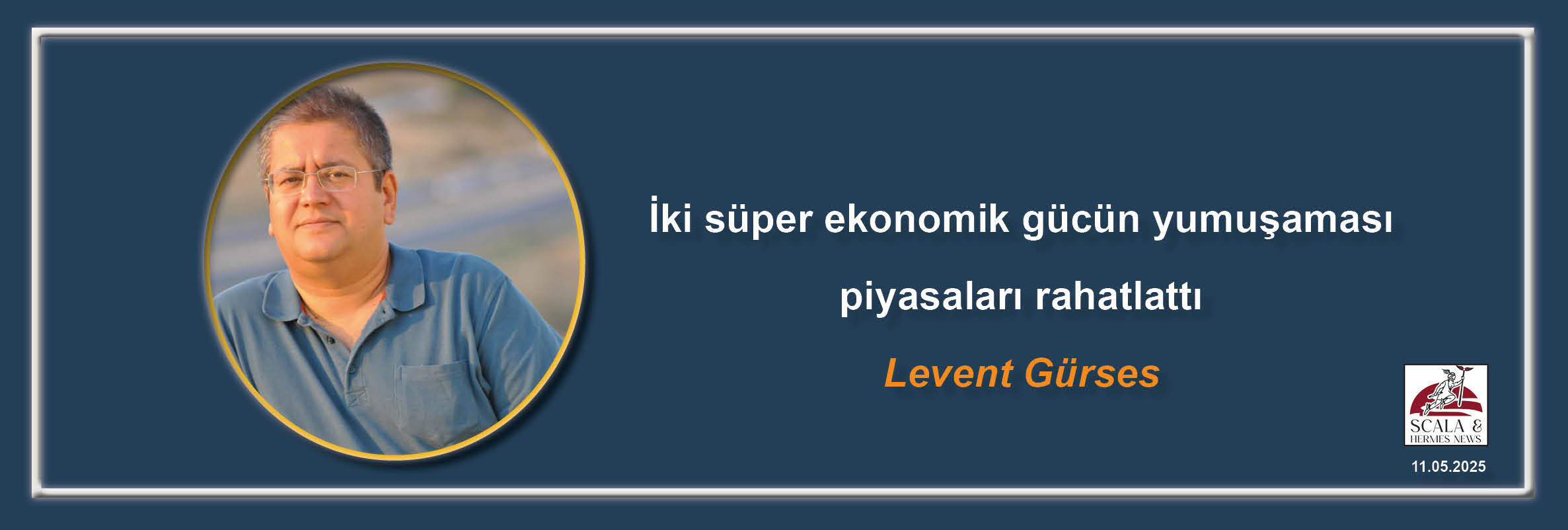 levent-gurses-iki-super-ekonomik-gucun-yumusamasi-piyasalari-rahatlatti