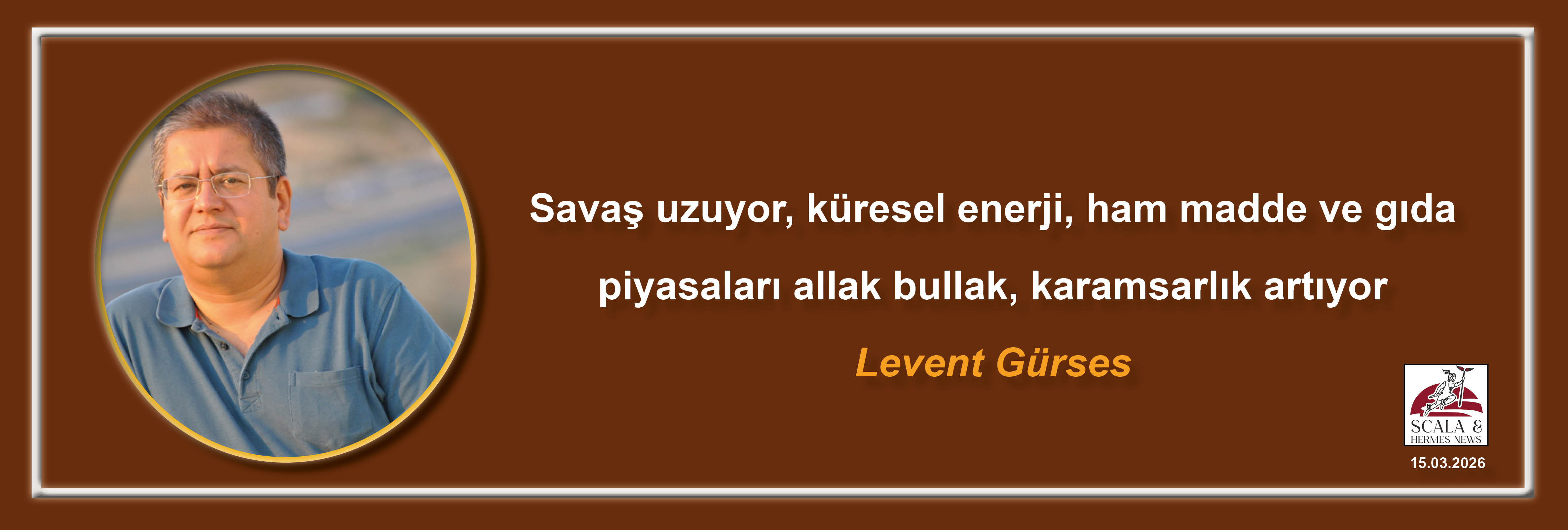levent-gurses-savas-uzuyor-kuresel-enerji-ham-madde-ve-gida-piyasalari-allak-bullak