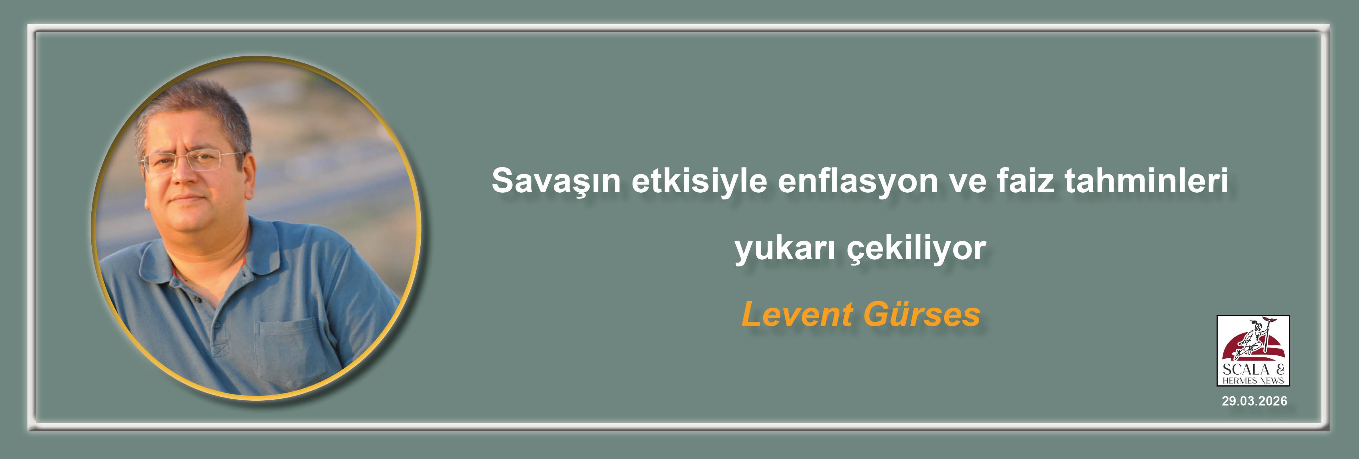 levent-gurses-savasin-etkisiyle-enflasyon-ve-faiz-tahminleri-yukari-cekiliyor