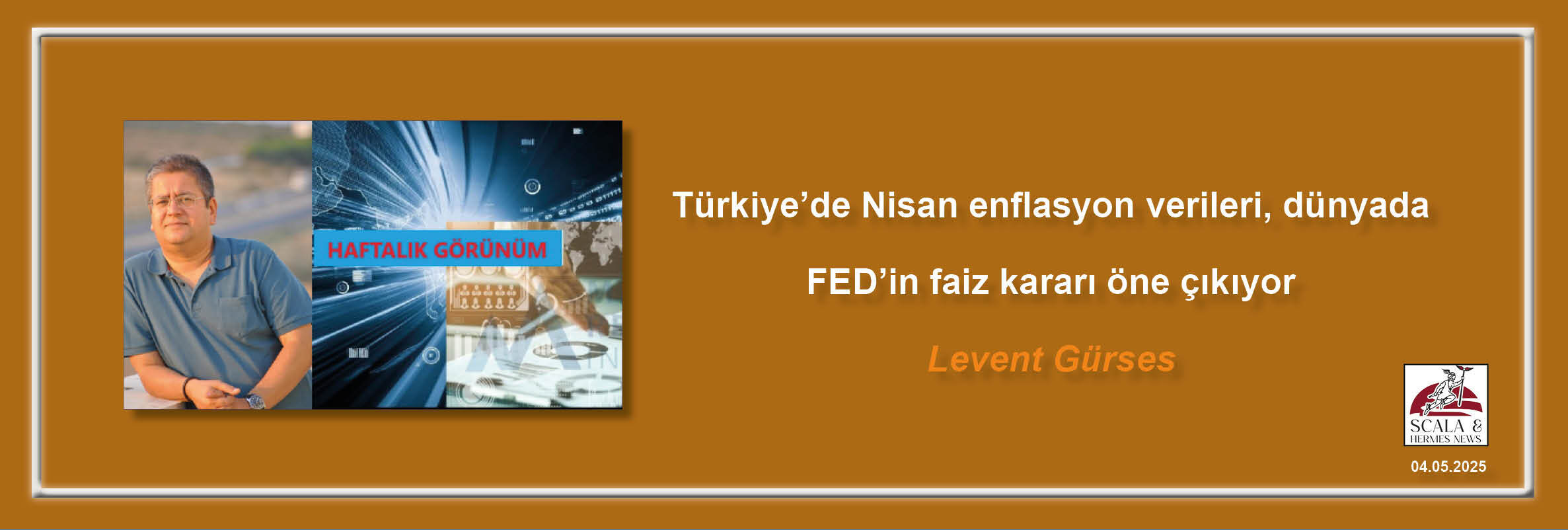levent-gurses-turkiyede-nisan-enflasyon-verileri-dunyada-fedin-faiz-karari-one-cikiyor