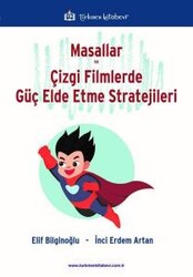 İnci Erdem Artan,Elif Bilginoğlu - Masallar ve Çizgi Filmlerde Güç Elde Etme Stratejileri İnci Erdem Artan,Elif Bilginoğlu - Masallar ve Çizgi Filmlerde Güç Elde Etme Stratejileri