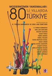 R. Funda Barbaros, Erik-Jan Zürcher - Modernizmin Yansımaları: 80’li Yıllarda Türkiye R. Funda Barbaros, Erik-Jan Zürcher - Modernizmin Yansımaları: 80’li Yıllarda Türkiye