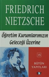 Friedrich Wilhelm Nietzsche - Öğretim Kurumlarımızın Geleceği Üzerine Friedrich Wilhelm Nietzsche - Öğretim Kurumlarımızın Geleceği Üzerine