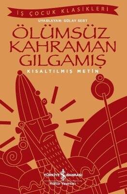 Ölümsüz Kahraman Gılgamış (Kısaltılmış Metin)