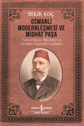 Bekir Koç - Osmanlı Modernleşmesi ve Midhat Paşa Bekir Koç - Osmanlı Modernleşmesi ve Midhat Paşa