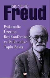 Sigmund Freud - Psikanaliz Üzerine Beş Konferans ve Psikanalize Toplu Bakış Sigmund Freud - Psikanaliz Üzerine Beş Konferans ve Psikanalize Toplu Bakış