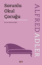 Alfred Adler - Sorunlu Okul Çocuğu Alfred Adler - Sorunlu Okul Çocuğu