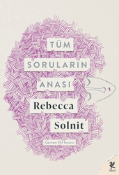 Rebecca Solnit - Tüm Soruların Anası Rebecca Solnit - Tüm Soruların Anası
