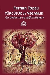Ferhan Topçu - Türcülük ve Veganlık - Bir Beslenme ve Sağlık Hikayesi Ferhan Topçu - Türcülük ve Veganlık - Bir Beslenme ve Sağlık Hikayesi