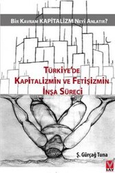 Ş. Gürçağ Tuna - Türkiye'de Kapitalizmin ve Fetişizmin İnşa Süreci Ş. Gürçağ Tuna - Türkiye'de Kapitalizmin ve Fetişizmin İnşa Süreci