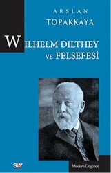 Arslan Topakkaya - Wilhelm Dilthey ve Felsefesi  Arslan Topakkaya - Wilhelm Dilthey ve Felsefesi