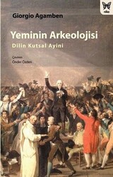 Giorgio Agamben - Yeminin Arkeolojisi: Dilin Kutsal Ayini Giorgio Agamben - Yeminin Arkeolojisi: Dilin Kutsal Ayini
